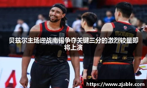 贝兹尔主场迎战南锡争夺关键三分的激烈较量即将上演